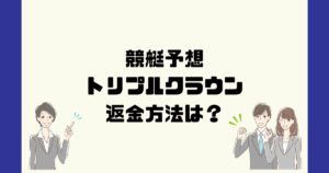 トリプルクラウン は悪質な競艇予想詐欺？返金方法は？